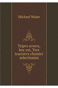 Tripvs Avrevs, Hoc Est, Tres Tractatvs Chymici Selectissimi