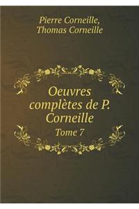 Oeuvres Complètes de P. Corneille Tome 7