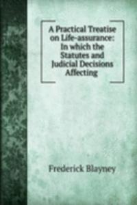 Practical Treatise on Life-assurance: In which the Statutes and Judicial Decisions Affecting .