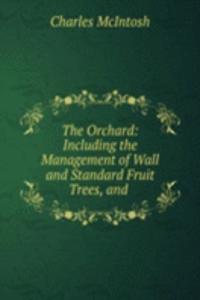 Orchard: Including the Management of Wall and Standard Fruit Trees, and .