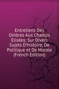 Entretiens Des Ombres Aux Champs Elisees: Sur Divers Sujets D'histoire, De Politique et De Morale (French Edition)