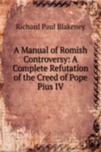 Manual of Romish Controversy: A Complete Refutation of the Creed of Pope Pius IV