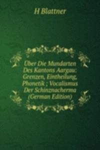 Uber Die Mundarten Des Kantons Aargau: Grenzen, Eintheilung, Phonetik ; Vocalismus Der Schinznacherma (German Edition)