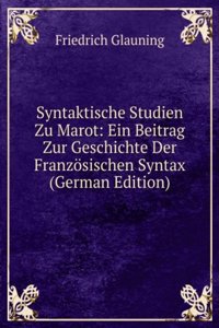 Syntaktische Studien Zu Marot: Ein Beitrag Zur Geschichte Der Franzosischen Syntax (German Edition)