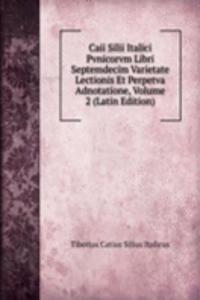 Caii Silii Italici Pvnicorvm Libri Septemdecim Varietate Lectionis Et Perpetva Adnotatione, Volume 2 (Latin Edition)