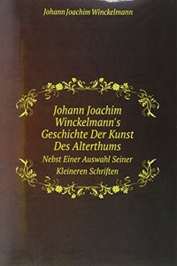 Johann Joachim Winckelmann's Geschichte Der Kunst Des Alterthums