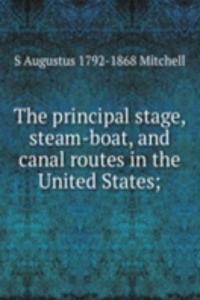 principal stage, steam-boat, and canal routes in the United States;