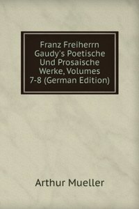 Franz Freiherrn Gaudy's Poetische Und Prosaische Werke, Volumes 7-8 (German Edition)