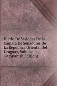 Diario De Sesiones De La Camara De Senadores De La Republica Oriental Del Uruguay, Volume 40 (Spanish Edition)