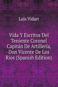 Vida Y Escritos Del Teniente Coronel Capitan De Artilleria, Don Vicente De Los Rios (Spanish Edition)