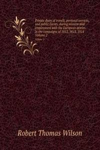 Private diary of travels, personal services, and public events, during mission and employment with the European armies in the campaigns of 1812, 1813, 1814