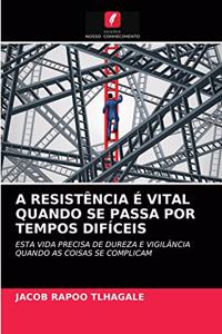 A Resistência É Vital Quando Se Passa Por Tempos Difíceis