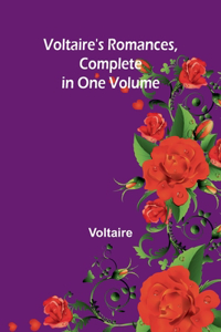Voltaire's Romances, Complete in One Volume