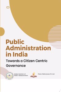 Public Administration in India: Towards a Citizen Centric Governance