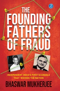 The Founding Fathers of Fraud: Independent Indiaâ€™s First Scandals that Rocked the Nation | The True Crime Account of the Dalmia and Mundhra Scams