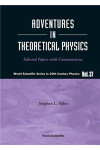 Adventures in Theoretical Physics: Selected Papers with Commentaries