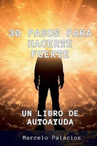 30 Pasos para Hacerte Fuerte Un libro de Autoayuda
