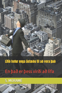 Lífið hefur enga ástæðu til að vera Það