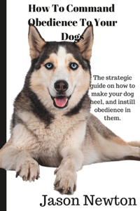 How To Command Obedience To Your Dog.