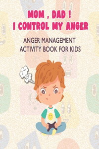 Mom, Dad I Control My Anger: Anger Management Activity Book for kids