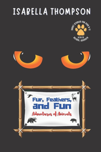 Fur, Feathers, and Fun-Adventures of Animals