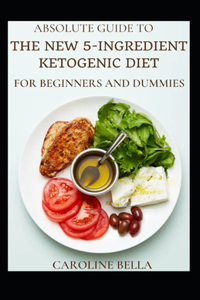 Absolute Guide To The New 5-Ingredient Ketogenic Diet For Beginners And Dummies