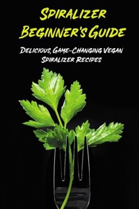 Spiralizer Beginner's Guide