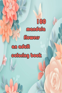 100 mandala flowers an adults coloring books