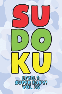 Sudoku Level 1: Super Easy! Vol. 38: Play 9x9 Grid Sudoku Super Easy Level Volume 1-40 Play Them All Become A Sudoku Expert On The Road Paper Logic Games Become Sma