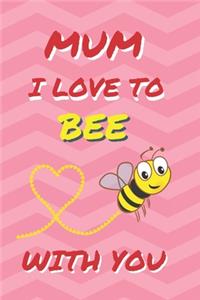 Mum, I Love to Bee with You