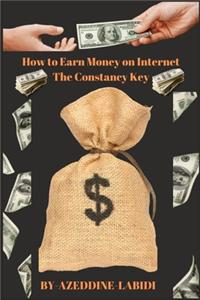 How to Earn Money on Internet The Constancy Key