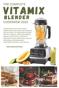 Complete Vitamix Blender Cookbook 2023