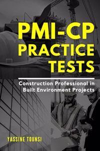 PMI-CP Practice Tests: Preparation Questions for the Construction Professional in Built Environment Projects (PMI-CP) Certification Exam