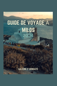 Guide de Voyage À Milos 2024: À la découverte du paradis, un voyage à travers l'histoire: découvrez le paysage, les joyaux cachés, les plages, la cuisine et les itinéraires