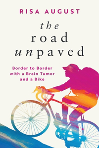 Road Unpaved: Border to Border with a Brain Tumor and a Bike