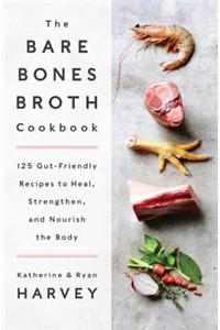 The Bare Bones Broth Cookbook
