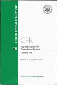 Code of Federal Regulations, Title 48, Federal Acquisition Regulations System, Chapter 7-14, Revised as of October 1, 2015