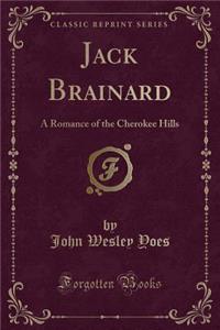 Jack Brainard: A Romance of the Cherokee Hills (Classic Reprint)