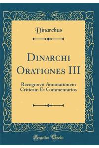 Dinarchi Orationes III: Recognovit Annotationem Criticam Et Commentarios (Classic Reprint)