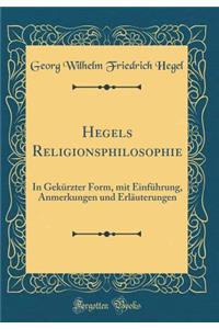 Hegels Religionsphilosophie: In GekÃ¼rzter Form, Mit EinfÃ¼hrung, Anmerkungen Und ErlÃ¤uterungen (Classic Reprint)