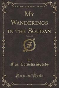 My Wanderings in the Soudan, Vol. 1 of 2 (Classic Reprint)