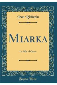 Miarka: La Fille ï¿½ l'Ourse (Classic Reprint): La Fille ï¿½ l'Ourse (Classic Reprint)