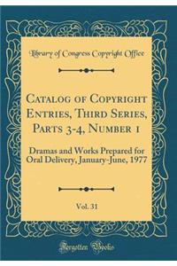 Catalog of Copyright Entries, Third Series, Parts 3-4, Number 1, Vol. 31: Dramas and Works Prepared for Oral Delivery, January-June, 1977 (Classic Reprint)