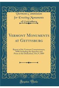 Vermont Monuments at Gettysburg: Report of the Vermont Commissioners, 1890; Including the Speeches and Poem at the Dedication, Oct; 9, 1889 (Classic Reprint)