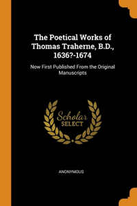 The Poetical Works of Thomas Traherne, B.D., 1636?-1674