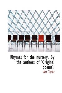 Rhymes for the Nursery. by the Authors of 'Original Poems'.