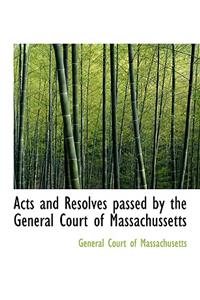 Acts and Resolves Passed by the General Court of Massachussetts