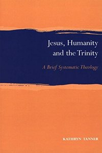 Jesus, Humanity and the Trinity: A Brief Systematic Theology (Scottish Journal of Theology. Current Issues in Theology) Paperback