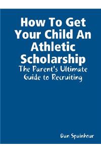 How to Get Your Child an Athletic Scholarship