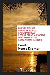 University of Pennsylvania. Experimental Research as a Factor in Commercial Education. a Thesis